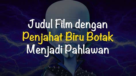 judul film dengan penjahat biru botak menjadi pahlawan hadirkan langkah grup fb chip dan Bikin ngaceng keras teknik dasar terbaru image 1